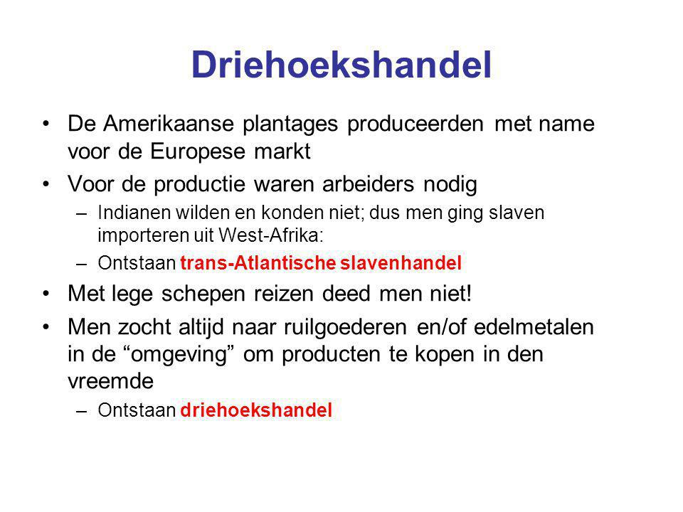 Driehoekshandel De Amerikaanse plantages produceerden met name voor de Europese markt. Voor de productie waren arbeiders nodig.
