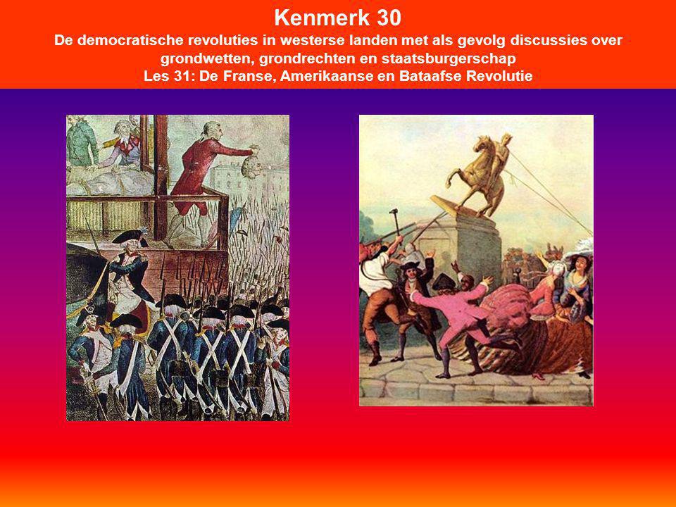 Kenmerk 30 De democratische revoluties in westerse landen met als gevolg discussies over grondwetten, grondrechten en staatsburgerschap Les 31: De Franse, Amerikaanse en Bataafse Revolutie