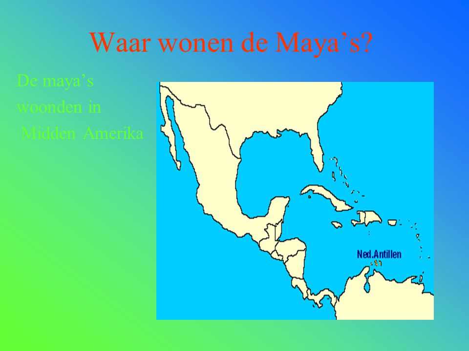 Waar wonen de Maya’s De maya’s woonden in Midden Amerika