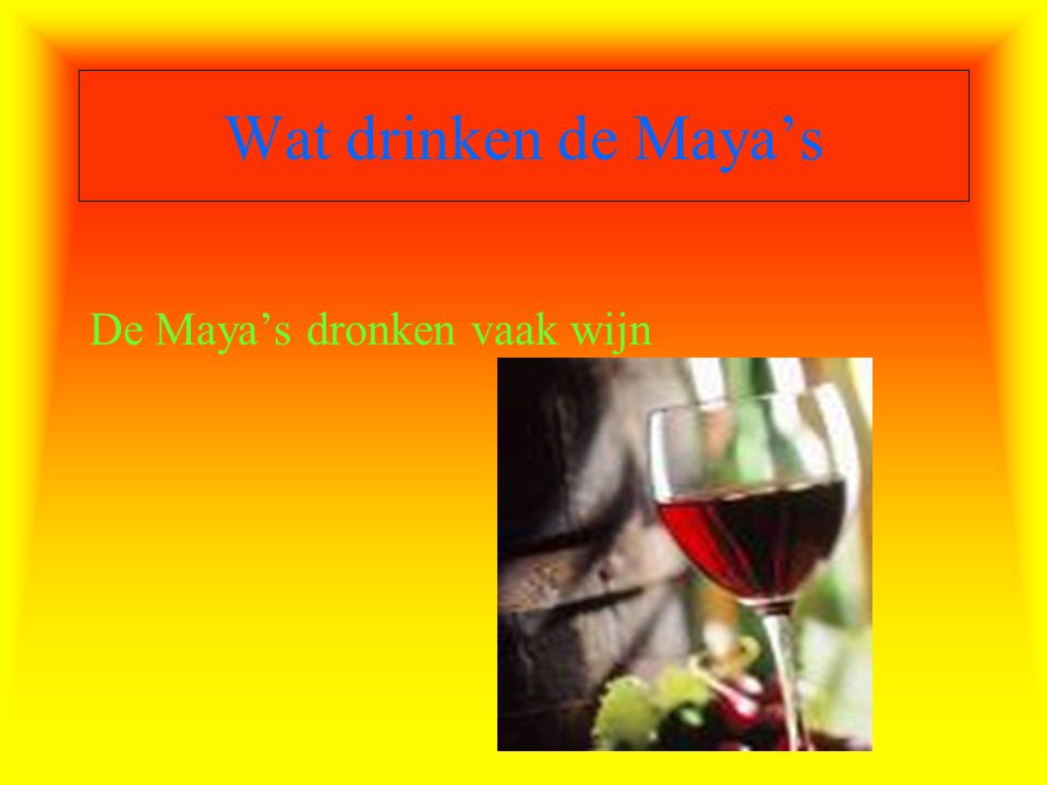 Wat drinken de Maya’s De Maya’s dronken vaak wijn