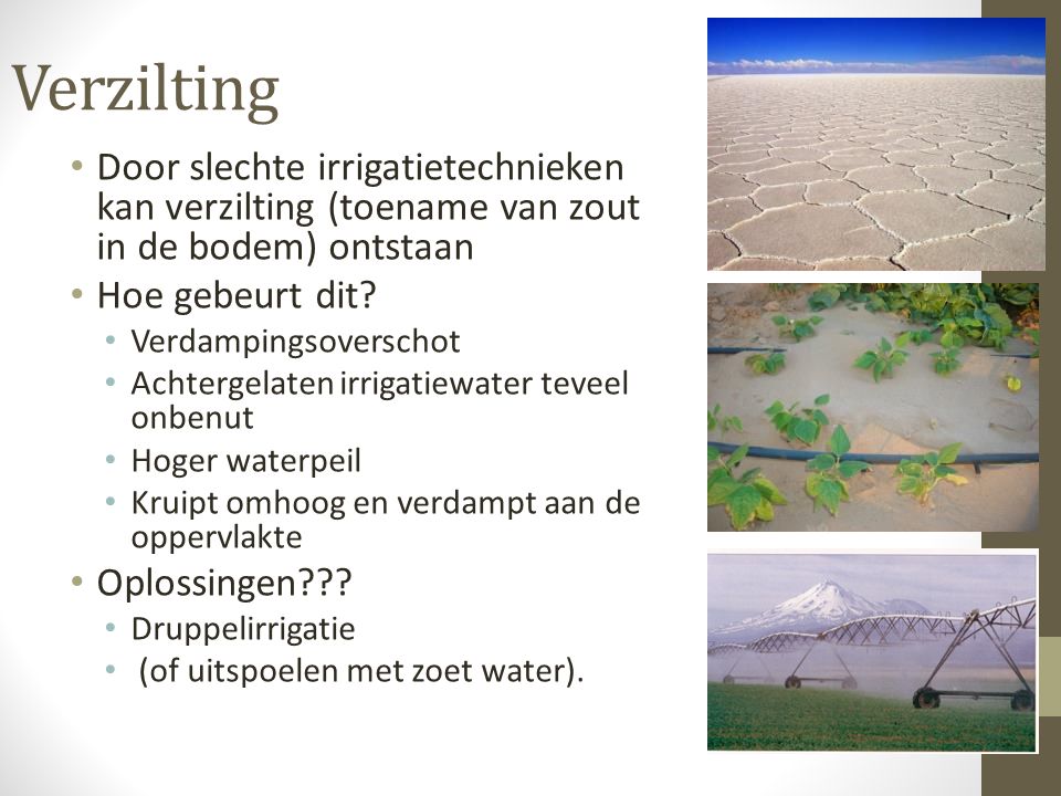 Verzilting Door slechte irrigatietechnieken kan verzilting (toename van zout in de bodem) ontstaan.