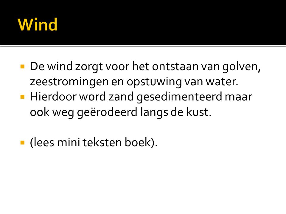 Wind De wind zorgt voor het ontstaan van golven, zeestromingen en opstuwing van water.