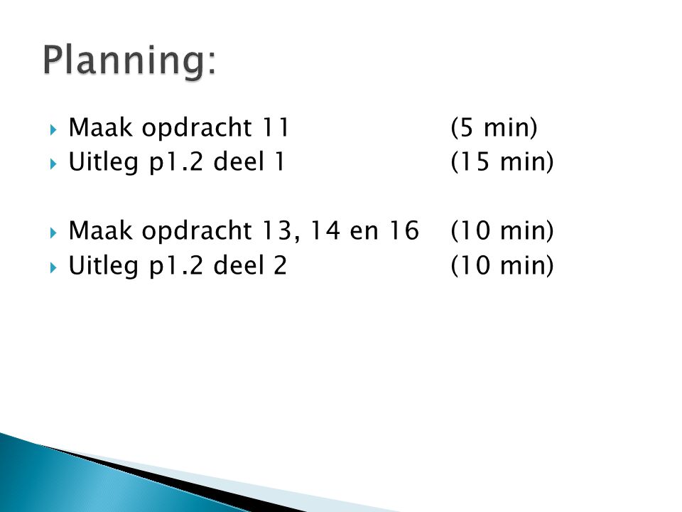 Planning: Maak opdracht 11 (5 min) Uitleg p1.2 deel 1 (15 min)