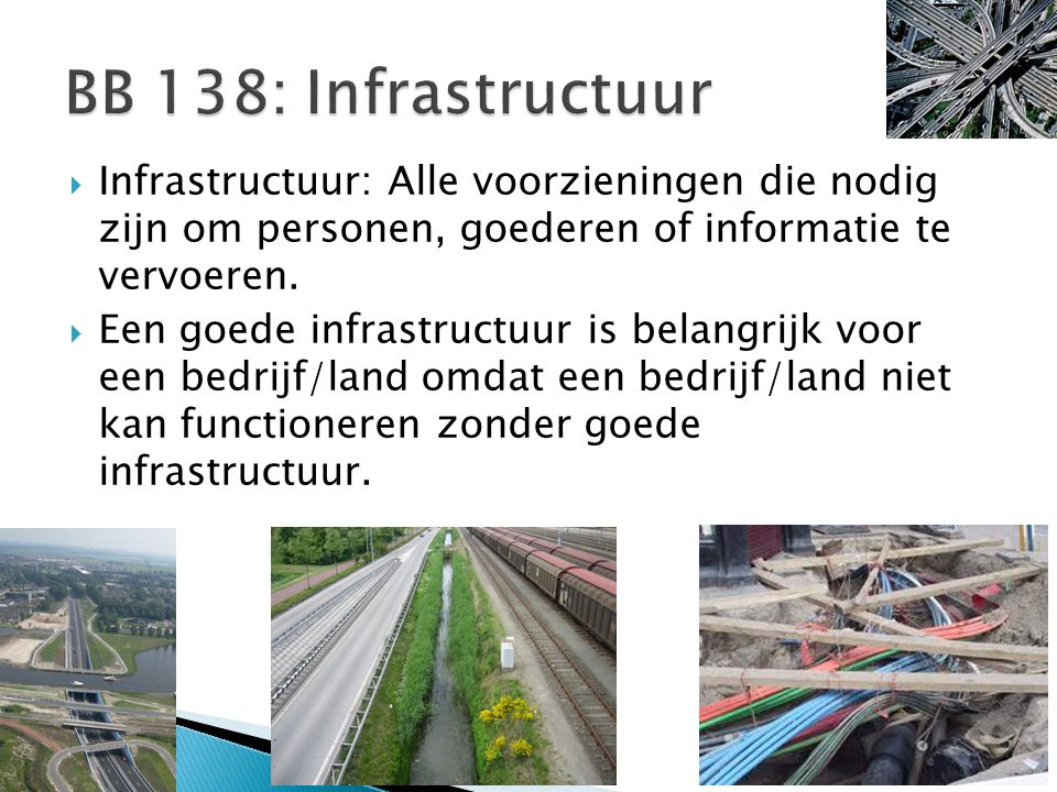 BB 138: Infrastructuur Infrastructuur: Alle voorzieningen die nodig zijn om personen, goederen of informatie te vervoeren.