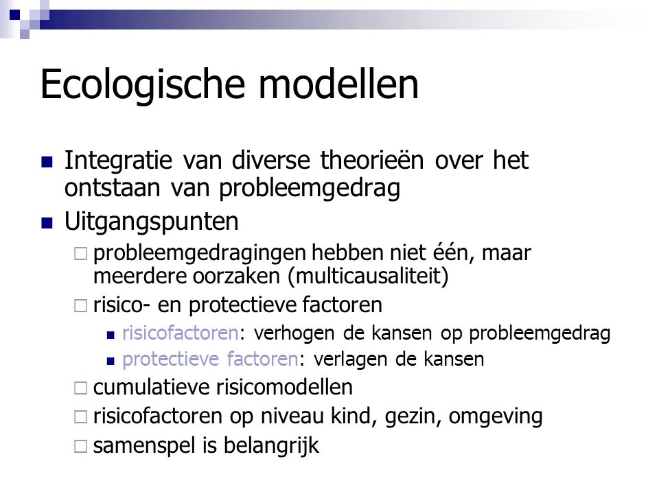 Ecologische modellen Integratie van diverse theorieën over het ontstaan van probleemgedrag. Uitgangspunten.