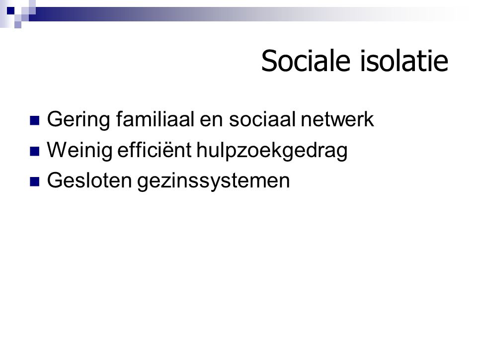 Sociale isolatie Gering familiaal en sociaal netwerk