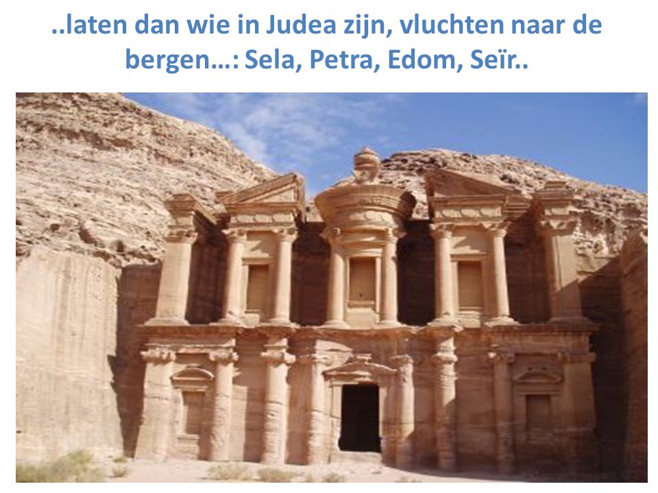 ..laten dan wie in Judea zijn, vluchten naar de bergen…: Sela, Petra, Edom, Seïr..