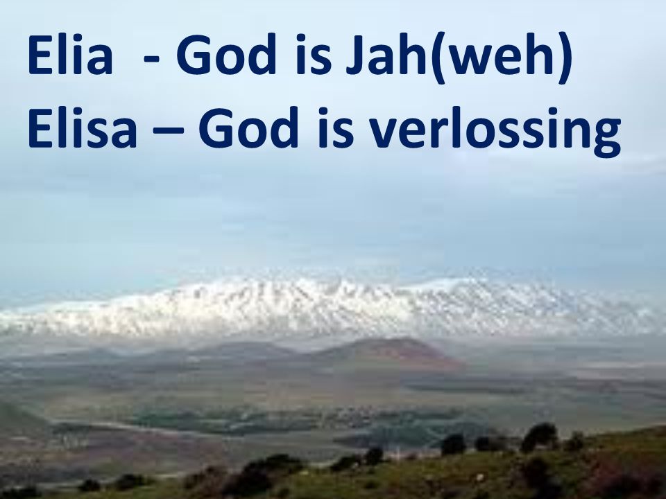 Elia - God is Jah(weh) Elisa – God is verlossing
