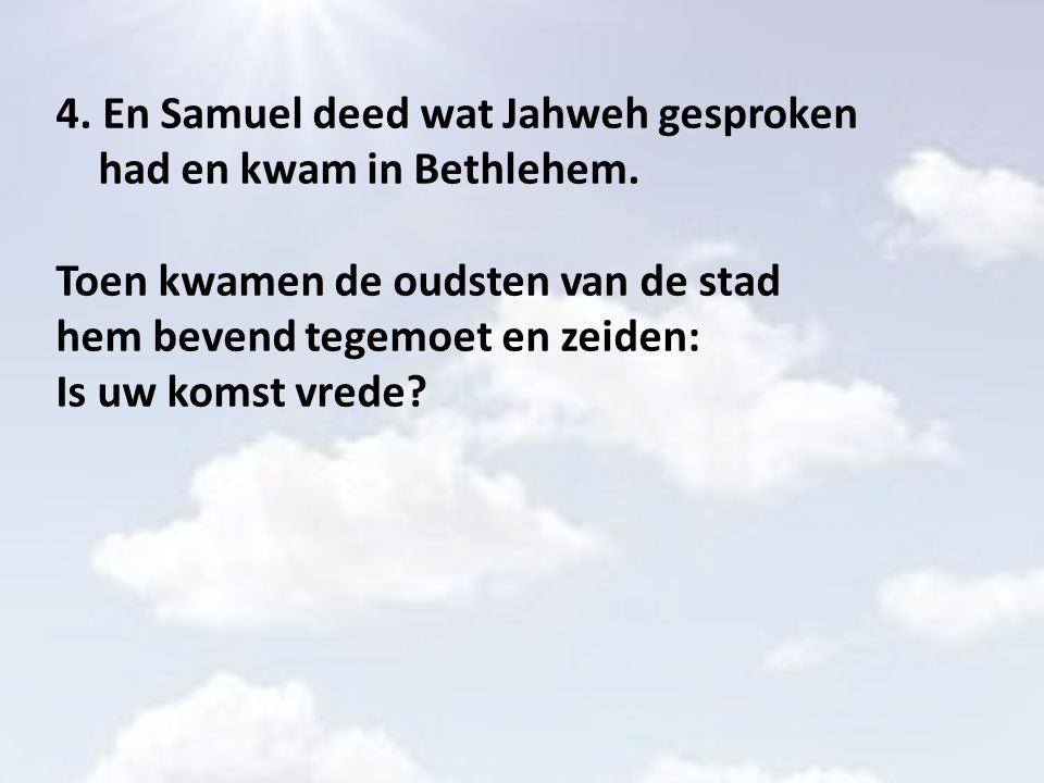 4. En Samuel deed wat Jahweh gesproken had en kwam in Bethlehem.