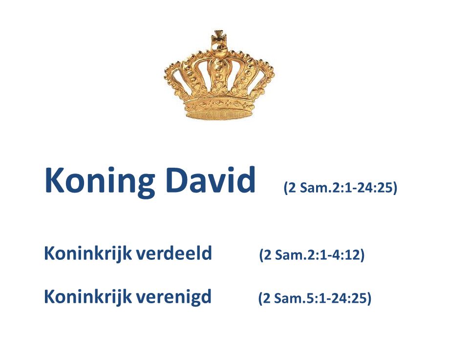 Koning David (2 Sam.2:1-24:25) Koninkrijk verdeeld (2 Sam.2:1-4:12)