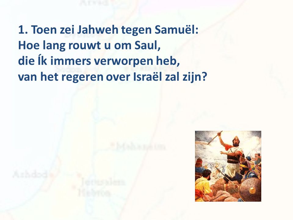 1. Toen zei Jahweh tegen Samuël: Hoe lang rouwt u om Saul,