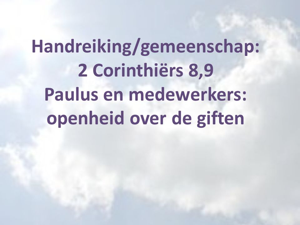 Handreiking/gemeenschap: 2 Corinthiërs 8,9 Paulus en medewerkers: openheid over de giften