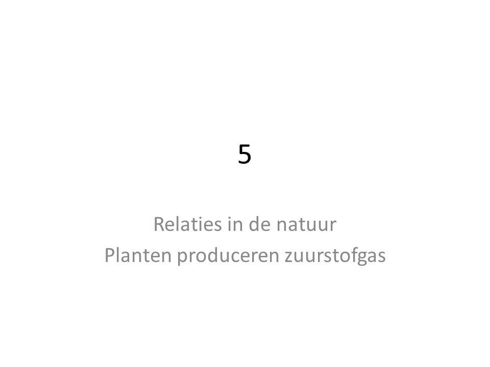 Relaties in de natuur Planten produceren zuurstofgas