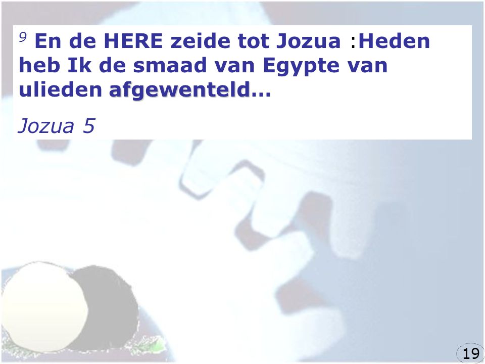 9 En de HERE zeide tot Jozua :Heden heb Ik de smaad van Egypte van ulieden afgewenteld…
