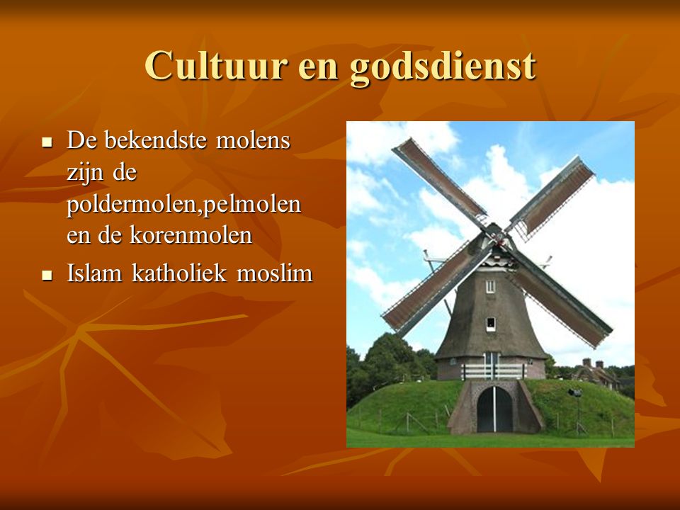 Cultuur en godsdienst De bekendste molens zijn de poldermolen,pelmolen en de korenmolen. Islam katholiek moslim.