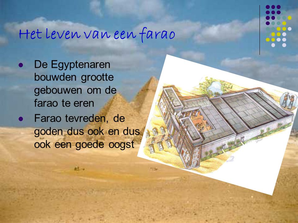 Het leven van een farao De Egyptenaren bouwden grootte gebouwen om de farao te eren.