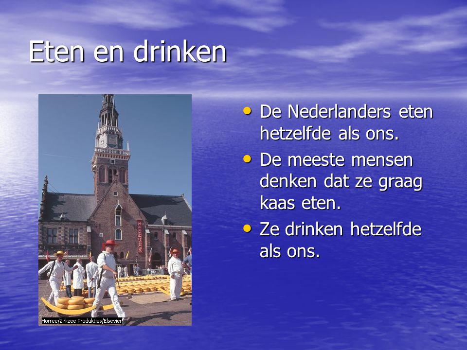 Eten en drinken De Nederlanders eten hetzelfde als ons.