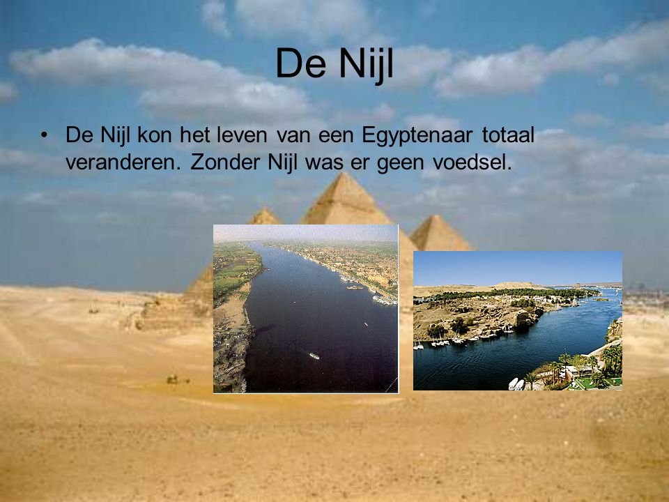 De Nijl De Nijl kon het leven van een Egyptenaar totaal veranderen.