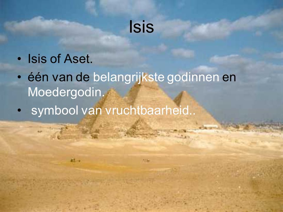 Isis Isis of Aset. één van de belangrijkste godinnen en Moedergodin.