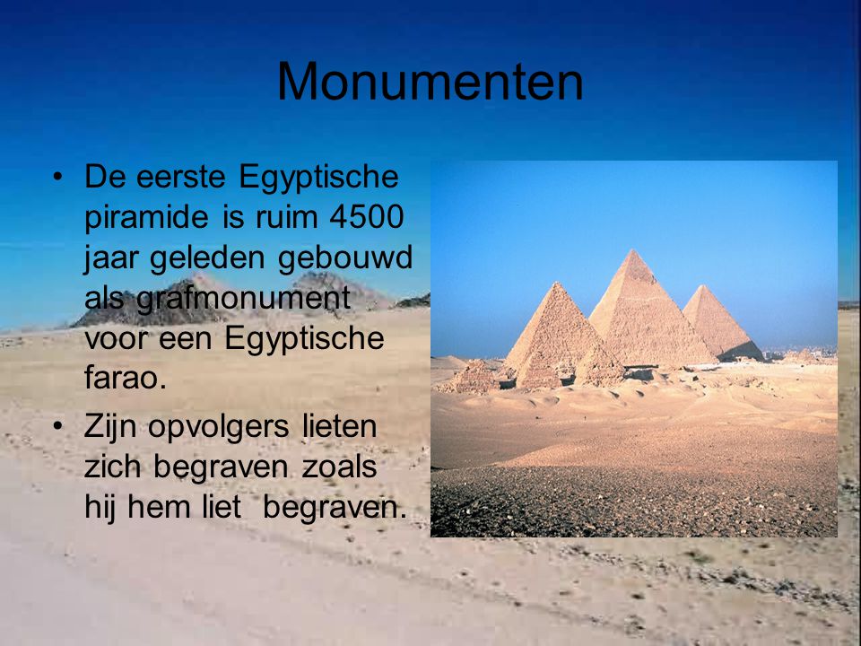 Monumenten De eerste Egyptische piramide is ruim 4500 jaar geleden gebouwd als grafmonument voor een Egyptische farao.