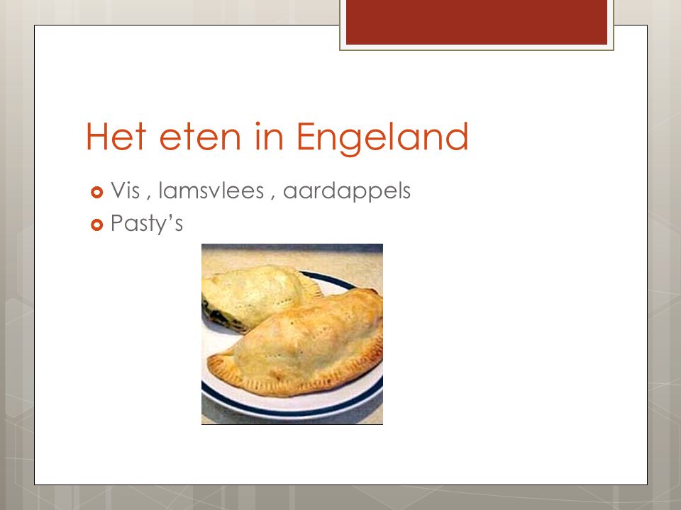 Het eten in Engeland Vis , lamsvlees , aardappels Pasty’s