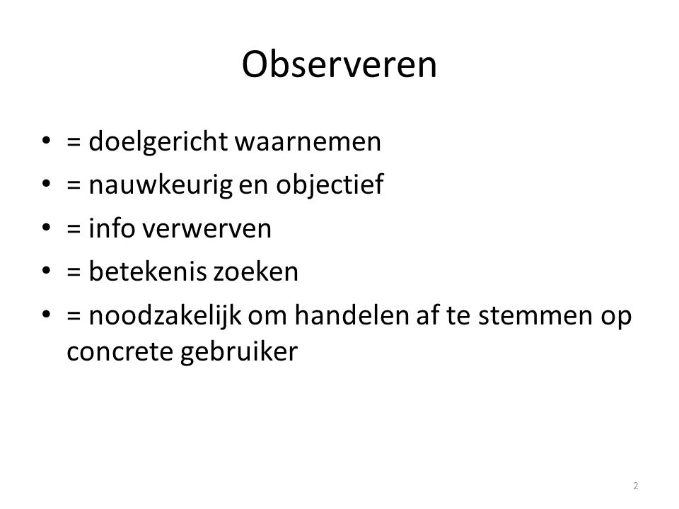Observeren = doelgericht waarnemen = nauwkeurig en objectief