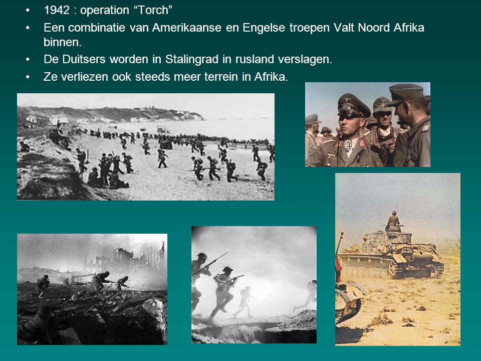 1942 : operation Torch Een combinatie van Amerikaanse en Engelse troepen Valt Noord Afrika binnen.