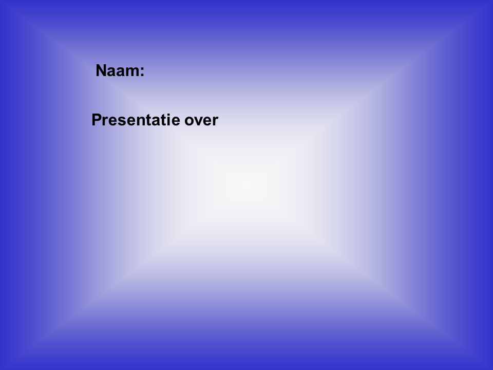 Naam: Presentatie over Klik op Naam . Vul je naam in .
