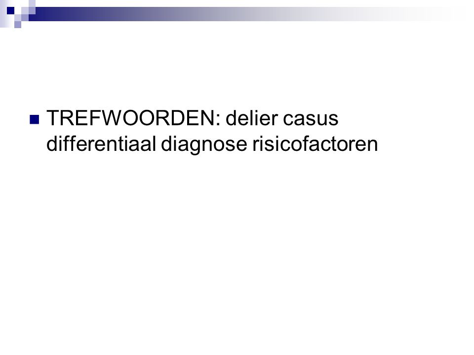 TREFWOORDEN: delier casus differentiaal diagnose risicofactoren