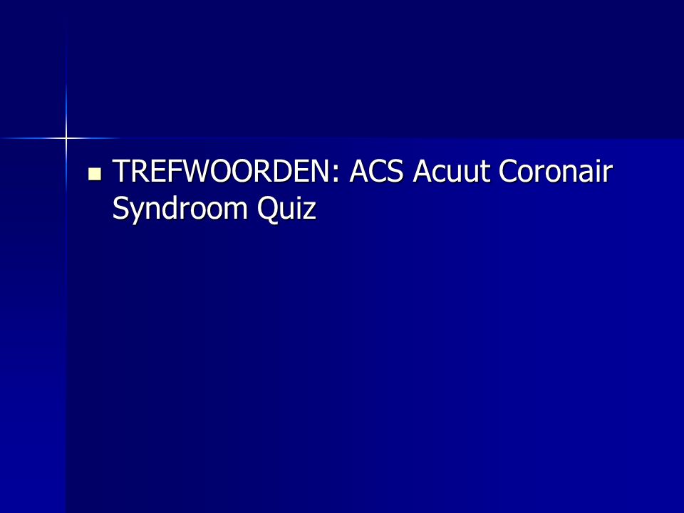 TREFWOORDEN: ACS Acuut Coronair Syndroom Quiz