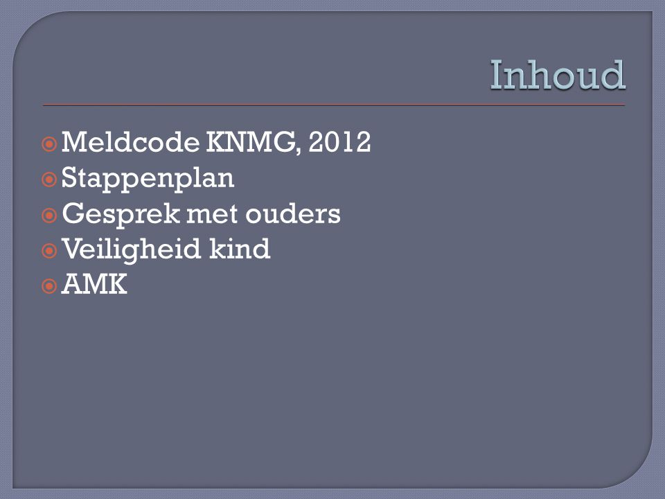 Inhoud Meldcode KNMG, 2012 Stappenplan Gesprek met ouders