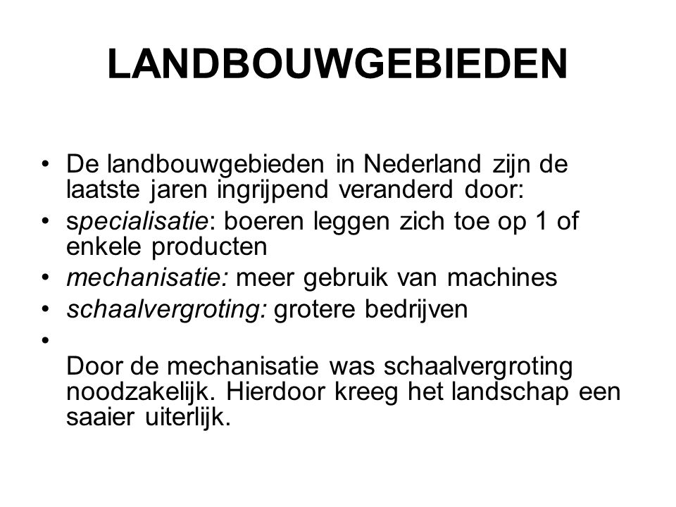 LANDBOUWGEBIEDEN De landbouwgebieden in Nederland zijn de laatste jaren ingrijpend veranderd door: