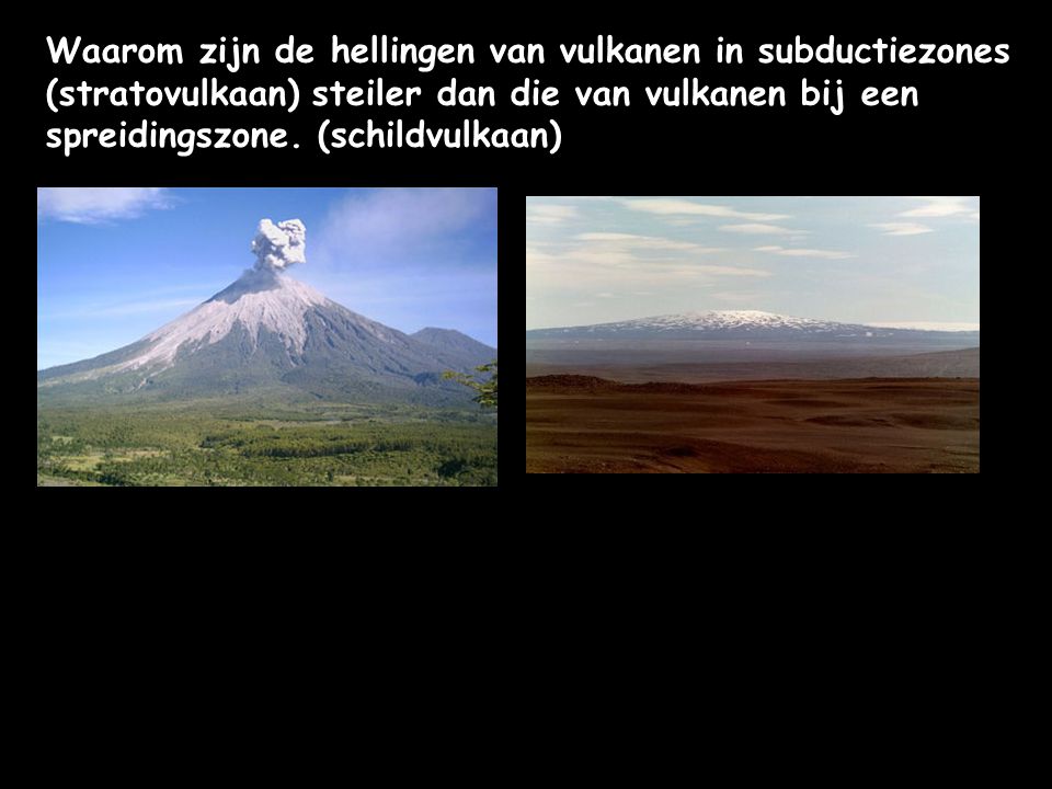 Waarom zijn de hellingen van vulkanen in subductiezones (stratovulkaan) steiler dan die van vulkanen bij een spreidingszone.