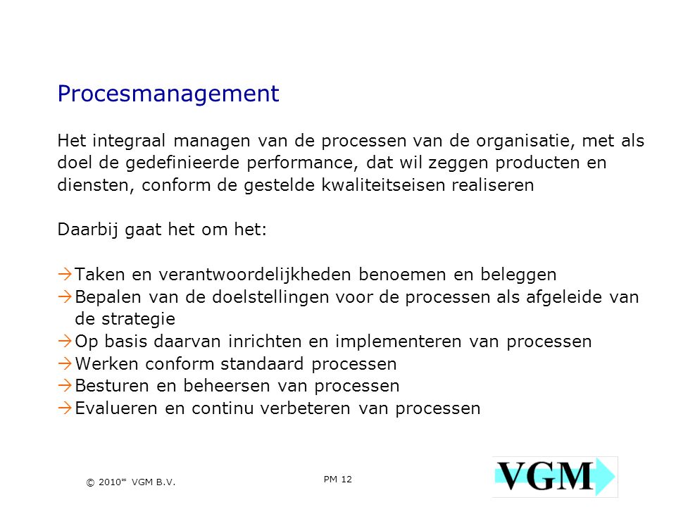 Procesmanagement Het integraal managen van de processen van de organisatie, met als. doel de gedefinieerde performance, dat wil zeggen producten en.