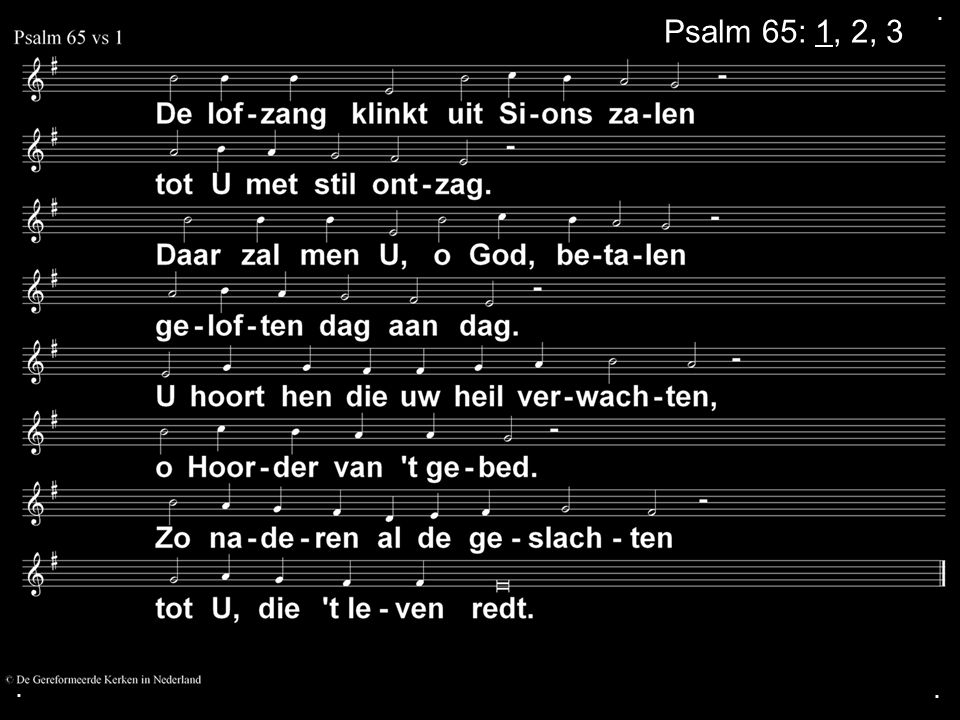 . Psalm 65: 1, 2, 3 . .