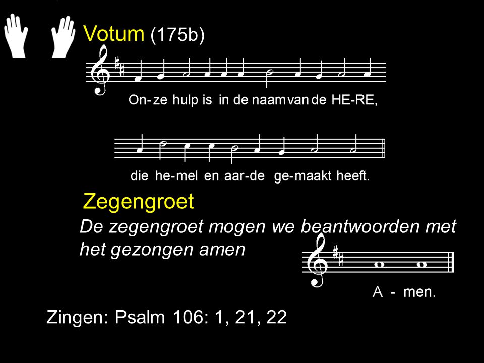 Votum (175b) Zegengroet. De zegengroet mogen we beantwoorden met het gezongen amen.