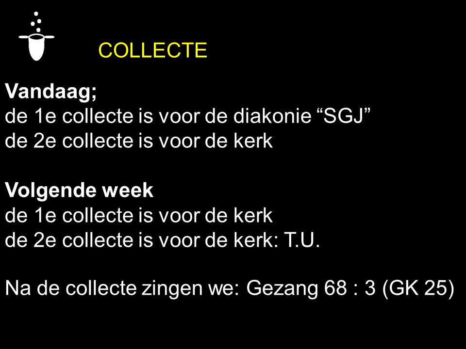 COLLECTE Vandaag; de 1e collecte is voor de diakonie SGJ de 2e collecte is voor de kerk. Volgende week.