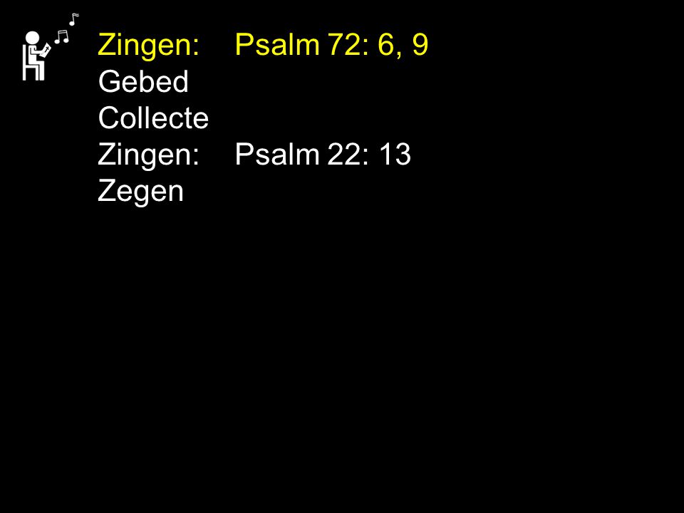 Zingen: Psalm 72: 6, 9 Gebed Collecte Zingen: Psalm 22: 13 Zegen