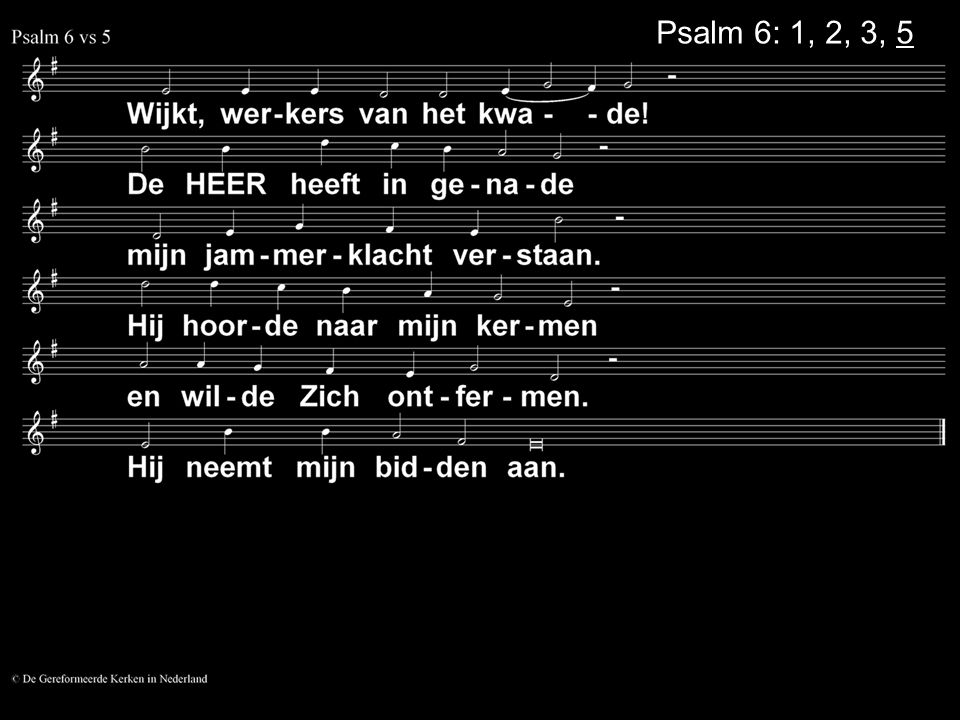 Psalm 6: 1, 2, 3, 5
