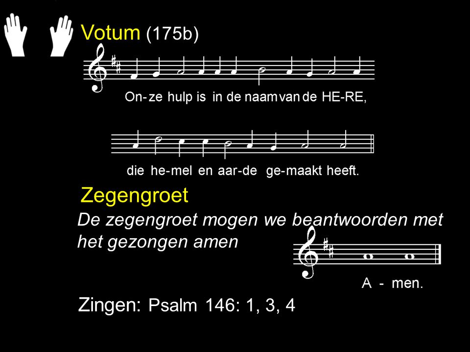 Votum (175b) Zegengroet Zingen: Psalm 146: 1, 3, 4
