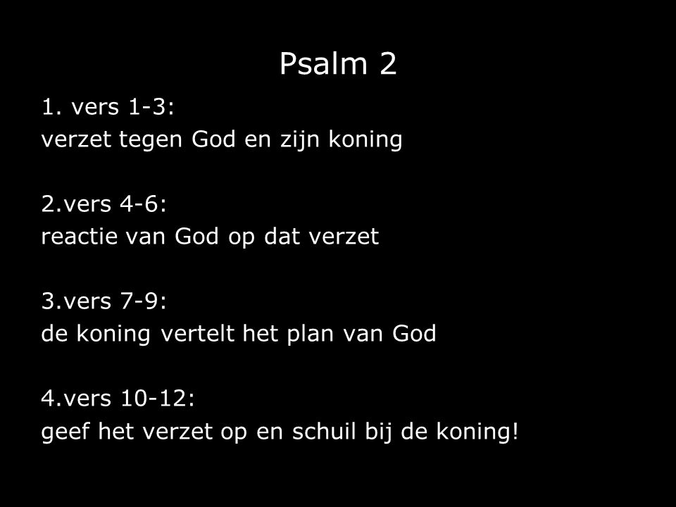 Psalm 2 1. vers 1-3: verzet tegen God en zijn koning 2.vers 4-6: