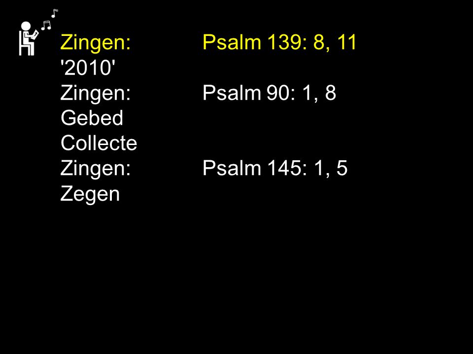 Zingen: Psalm 139: 8, Zingen: Psalm 90: 1, 8. Gebed. Collecte. Zingen: Psalm 145: 1, 5.