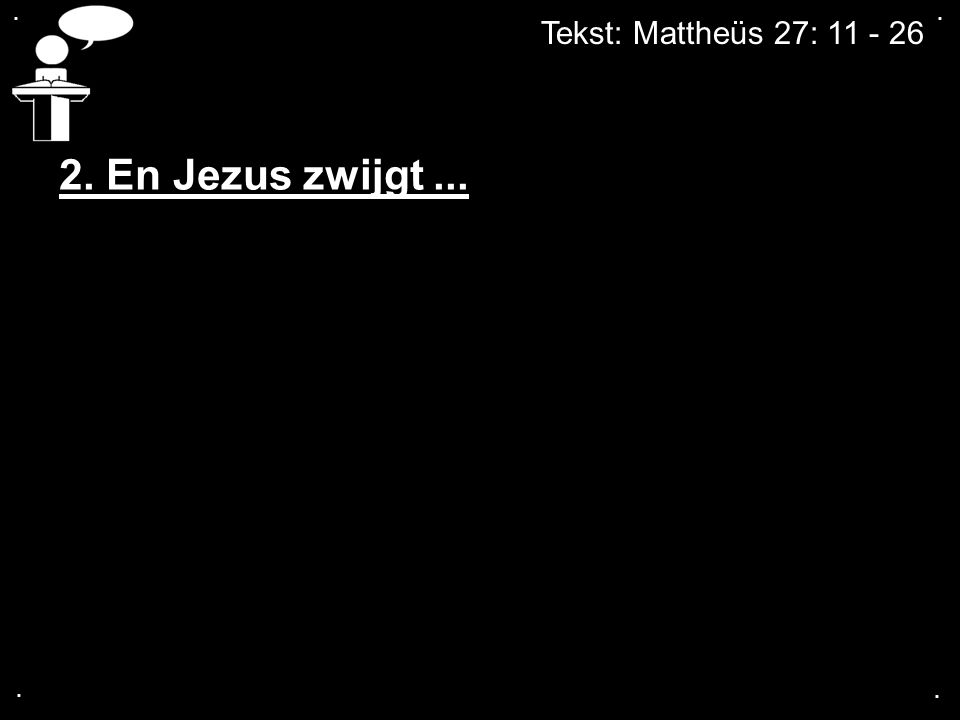 . . Tekst: Mattheüs 27: En Jezus zwijgt