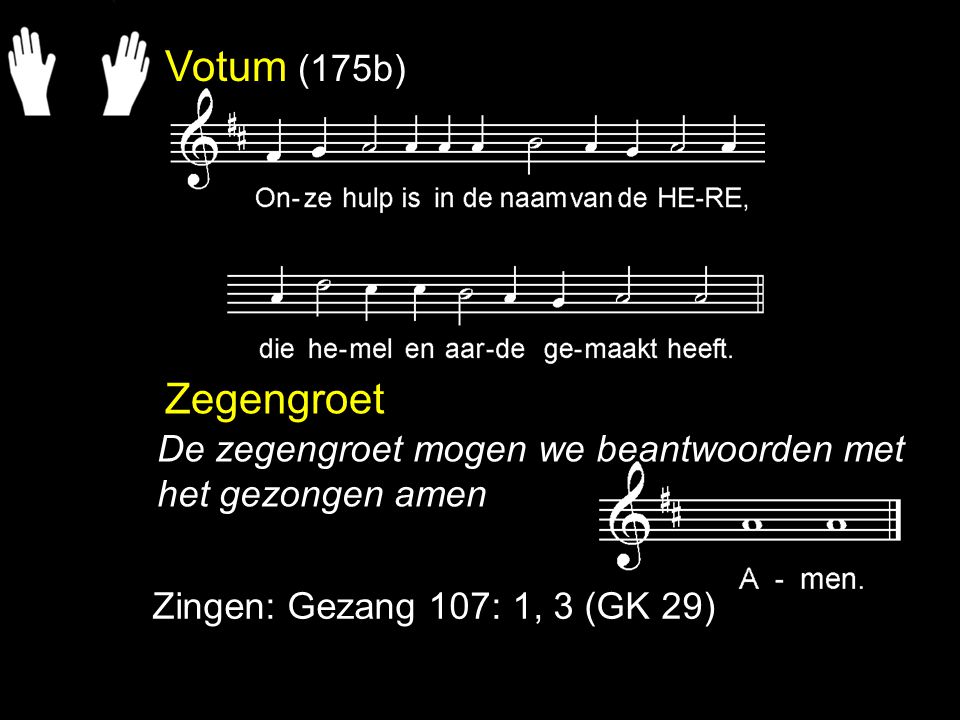 Votum (175b) Zegengroet. De zegengroet mogen we beantwoorden met het gezongen amen.