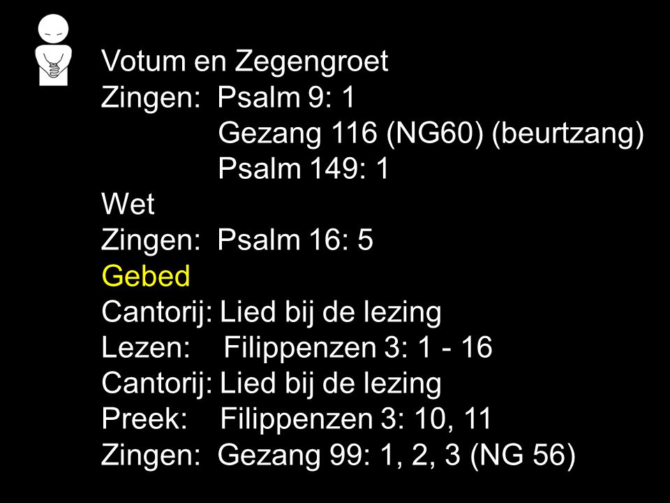 Votum en Zegengroet Zingen: Psalm 9: 1. Gezang 116 (NG60) (beurtzang) Psalm 149: 1. Wet. Zingen: Psalm 16: 5.