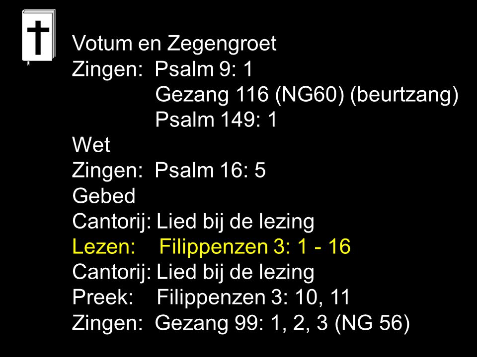 Votum en Zegengroet Zingen: Psalm 9: 1. Gezang 116 (NG60) (beurtzang) Psalm 149: 1. Wet. Zingen: Psalm 16: 5.