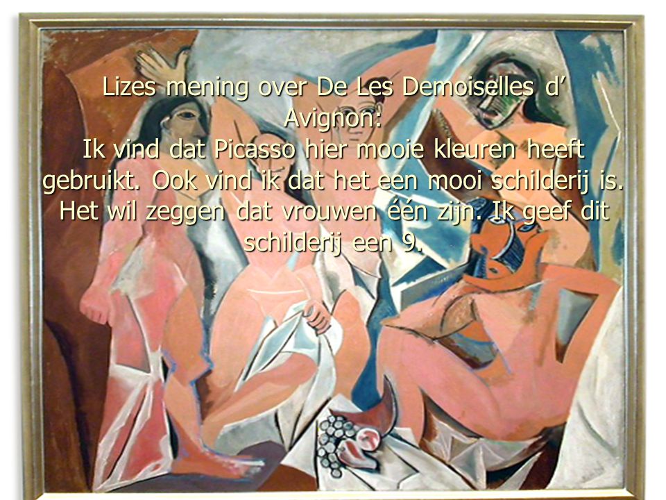Lizes mening over De Les Demoiselles d’ Avignon: Ik vind dat Picasso hier mooie kleuren heeft gebruikt.