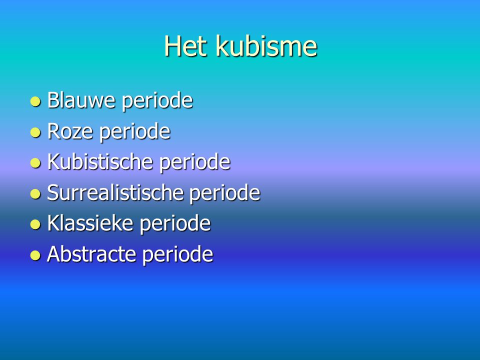 Het kubisme Blauwe periode Roze periode Kubistische periode
