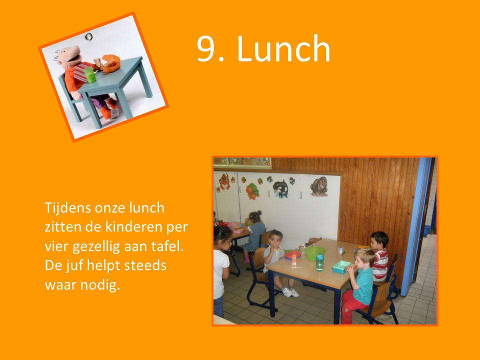 9. Lunch Tijdens onze lunch zitten de kinderen per vier gezellig aan tafel.
