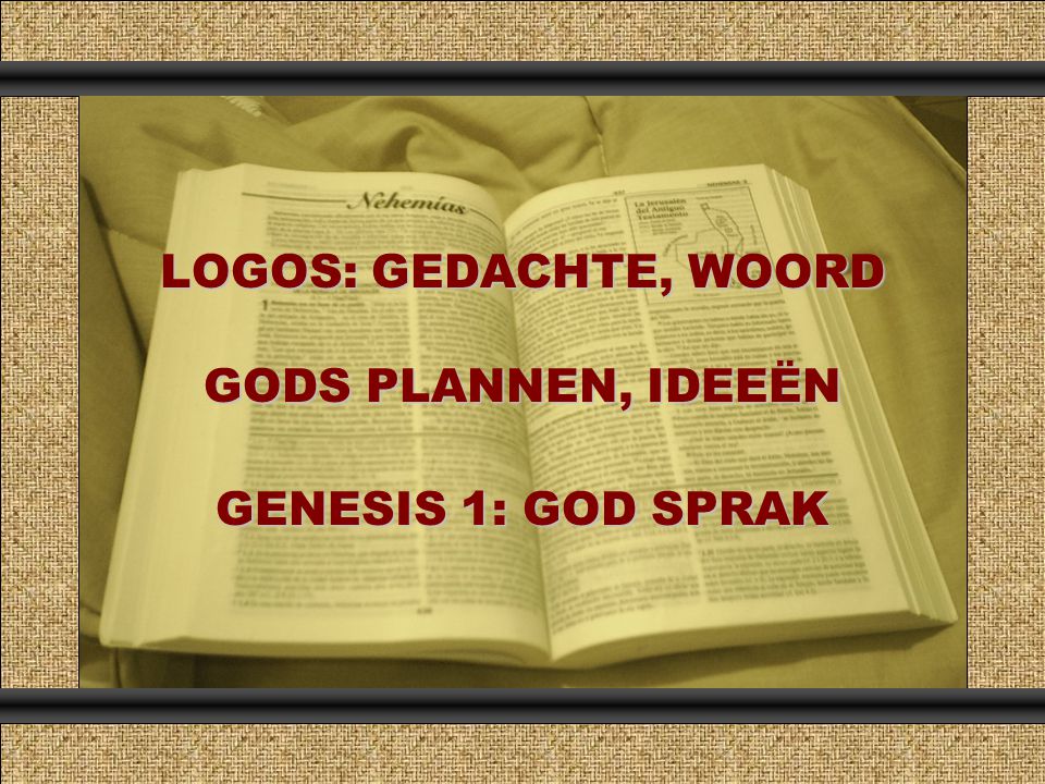 LOGOS: GEDACHTE, WOORD GODS PLANNEN, IDEEËN GENESIS 1: GOD SPRAK